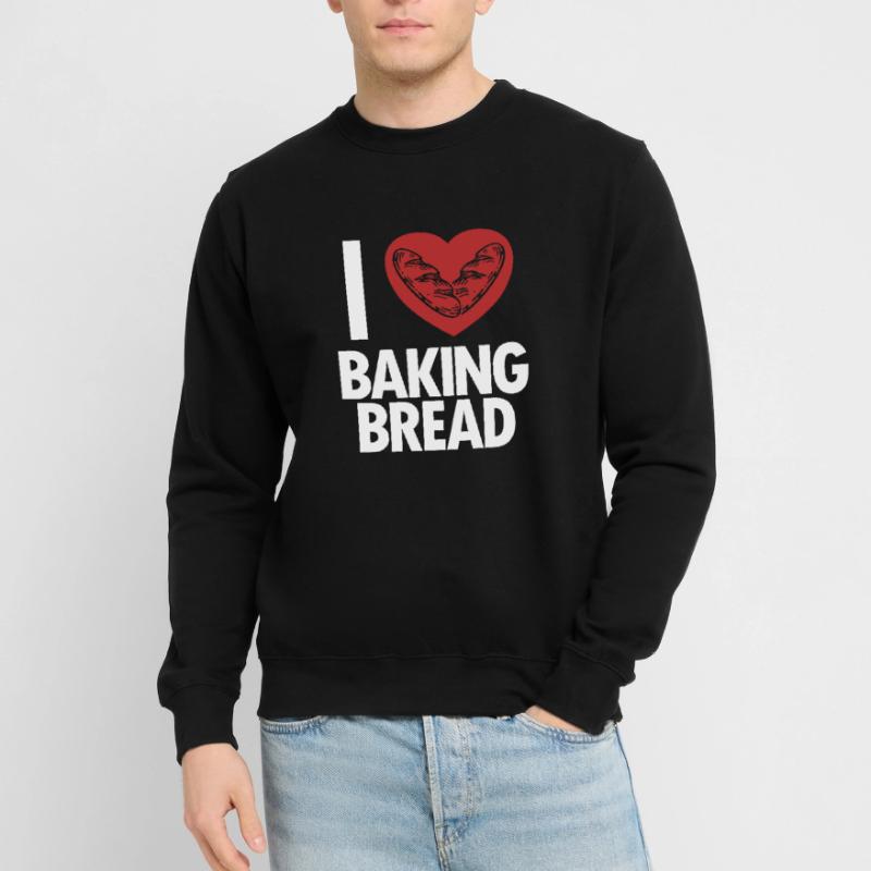 I love Baking Bread Bread Maker Bread Dough Bread Unisex Sweatshirt