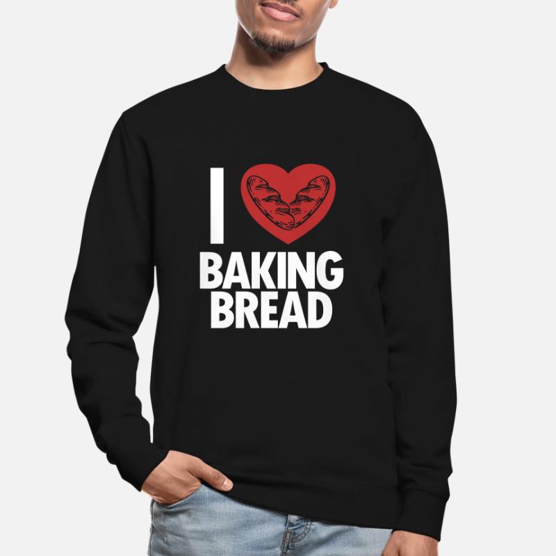 I love Baking Bread Bread Maker Bread Dough Bread Unisex Sweatshirt