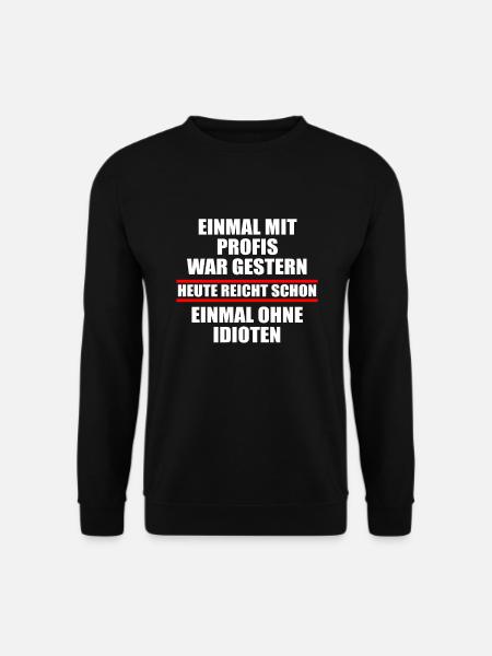 Einmal mit Profis war gestern einmal ohne Idioten - Unisex Pullover - Schwarz