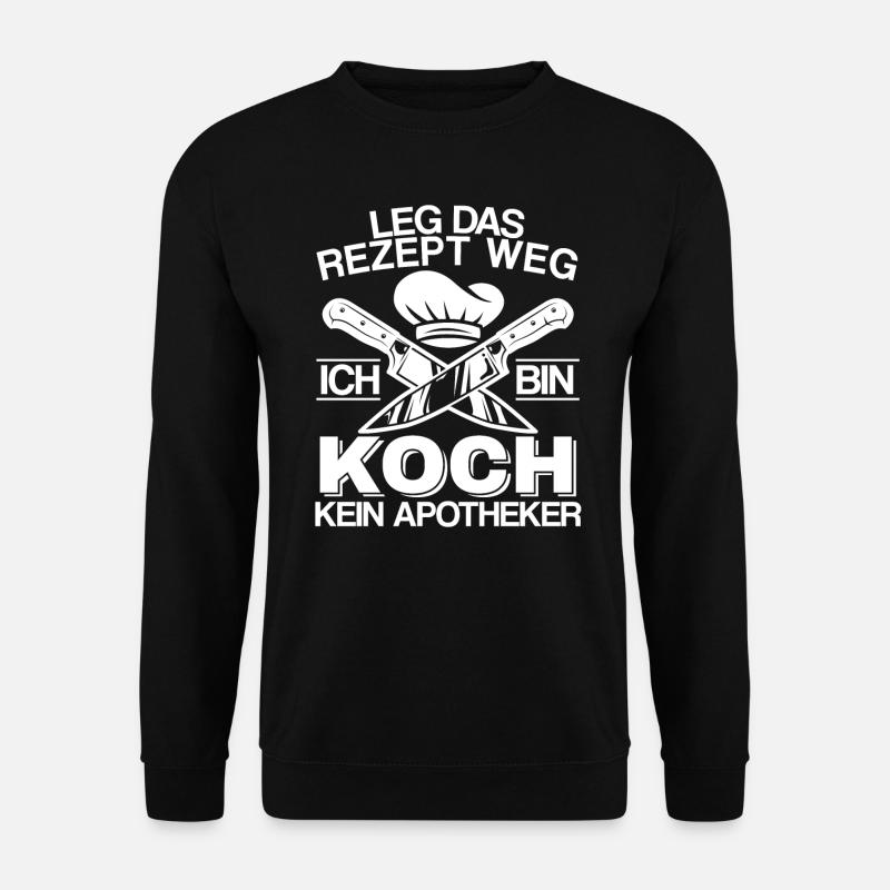 Koch Leg das Rezept weg ich bin kein Apotheker - Unisex Pullover - Schwarz