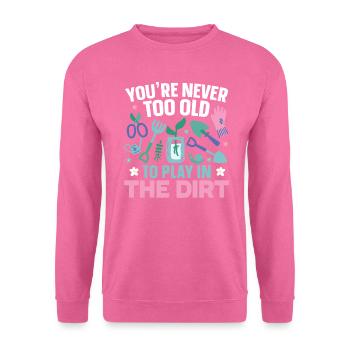 Tu n’es jamais trop vieux, Pour Jouer Dans la boue Jardin - Sweat-shirt Unisexe - rose - Devant