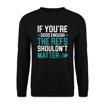 If You're Good Enough The Refs Shouldn't Matter - Unisex Sweatshirt - black - Front - Alina (178cm) & Michal (187cm)