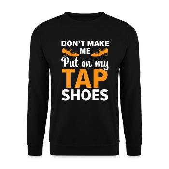 Don't Make Me Put My Tap Shoes Dancer Tap Dancing - Unisex Sweatshirt - black - Front - Alina (178cm) & Michal (187cm)
