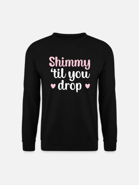 Shimmy 'Til You Drop Bauchtanz Bauchtänzerin - Unisex Pullover - Schwarz