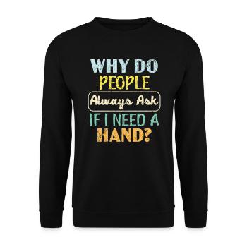Why Do People Always Ask If I Need A Hand Amputee - Unisex Sweatshirt - black - Front - Alina (178cm) & Michal (187cm)