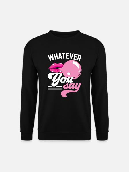Whatever You Say Bubble Gum Lover Chewing Gum Food - Unisex Sweatshirt - black