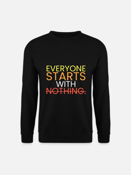 Everyone starts with nothing. - Unisex Sweatshirt - black