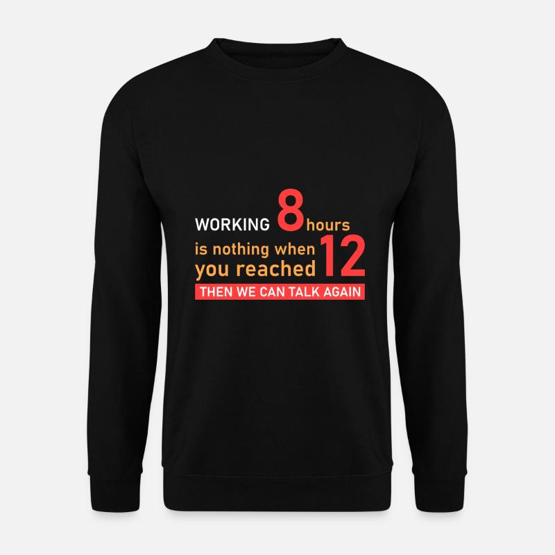 Work 12 hours! - Unisex Sweatshirt - black