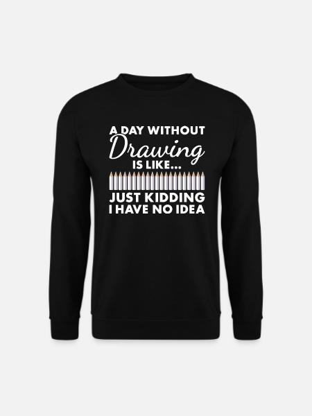 Drawer A Day Without Drawing - Unisex Sweatshirt - black