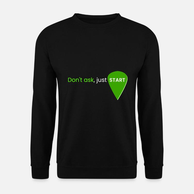 Don't ask, just start - Unisex Sweatshirt - black