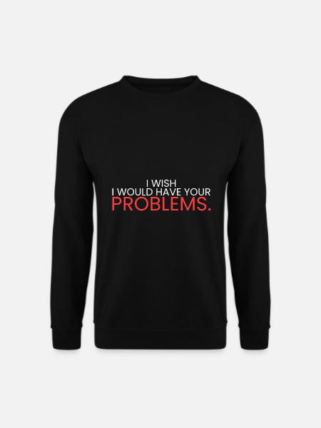 J’aimerais avoir vos problèmes - Sweat-shirt Unisexe - noir