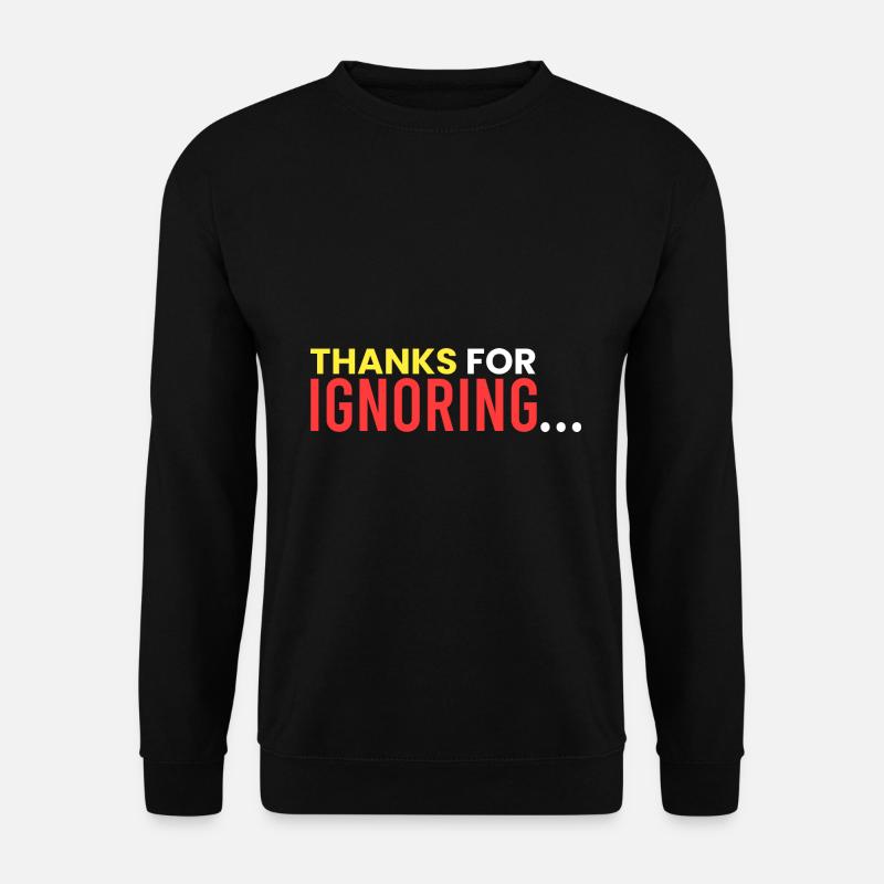 Thanks for ignoring... - Unisex Sweatshirt - black