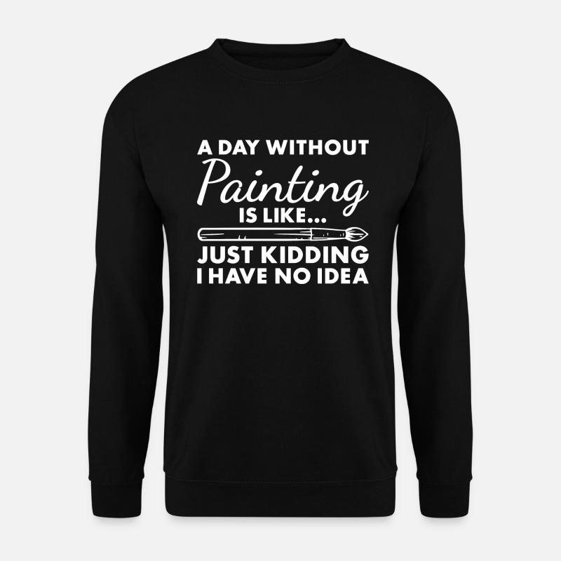 Painter A Day Without Painting - Unisex Pullover - Schwarz