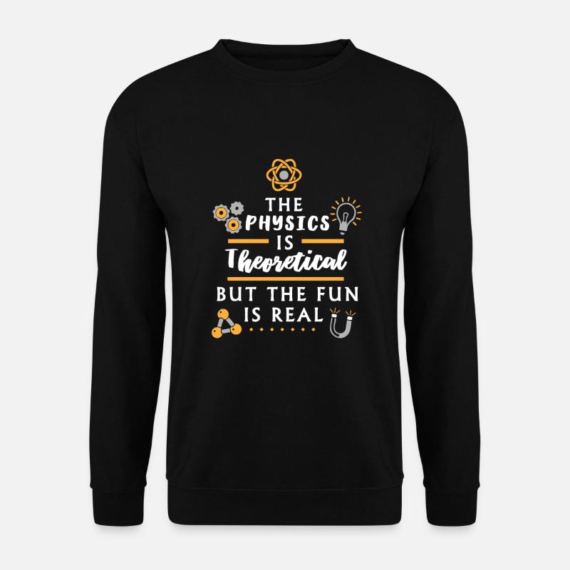 The physics is theoretical - Funny Physicist - Unisex Sweatshirt - black