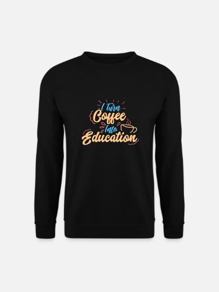 I Turn Coffee Into Education Leher Geschenkidee - Unisex Pullover - Schwarz