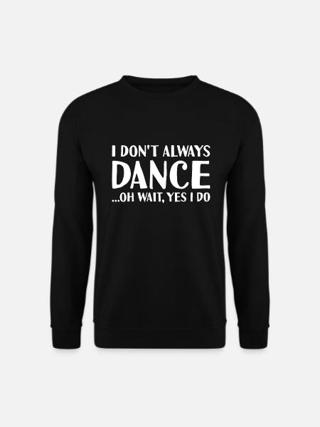 Dancer I Don't Always Dance Dancing - Unisex Pullover - Schwarz