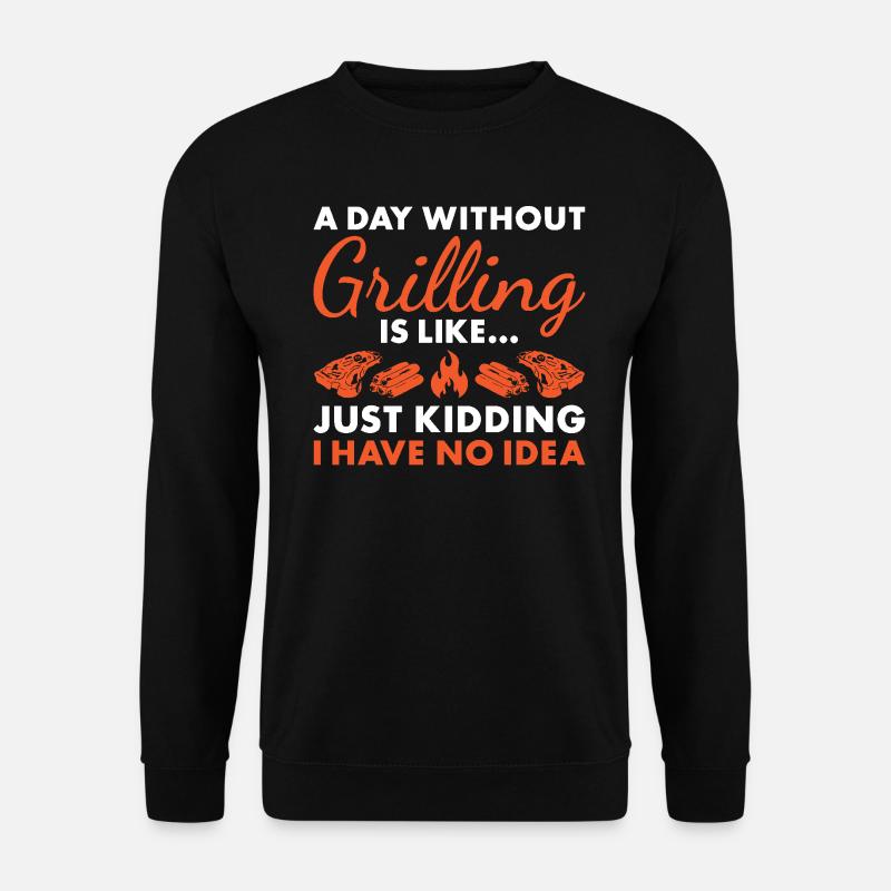 Griller A Day Without Grilling - Unisex Sweatshirt - black