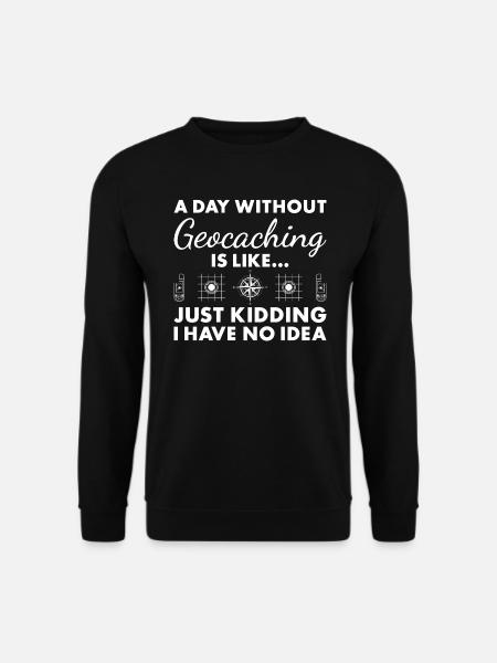 Geocacher A Day Without Geocaching - Unisex Sweatshirt - black