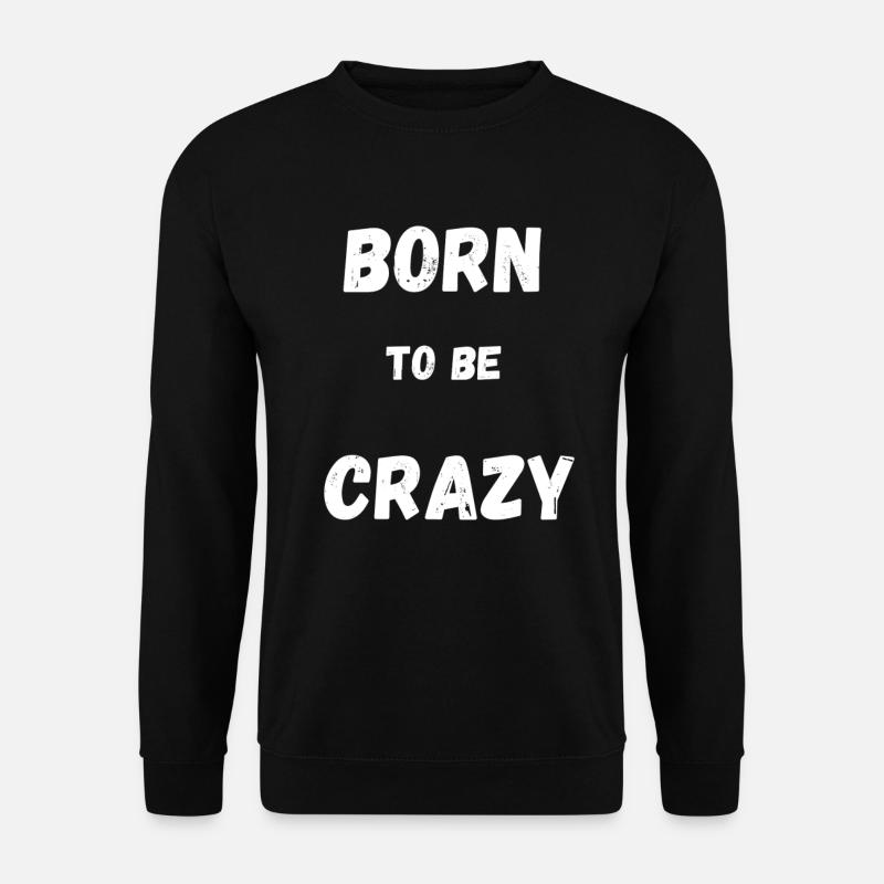 Born to be Crazy - Lebe dein Leben in vollen Zügen - Unisex Pullover - Schwarz