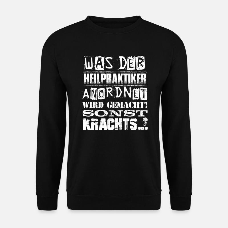 Beruf - Was der Heilpraktiker anordnet, wird... - Unisex Pullover - Schwarz