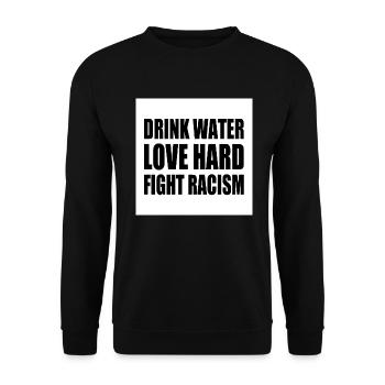 drink water love hard fight racism - Unisex Sweatshirt - black - Front - Alina (178cm) & Michal (187cm)