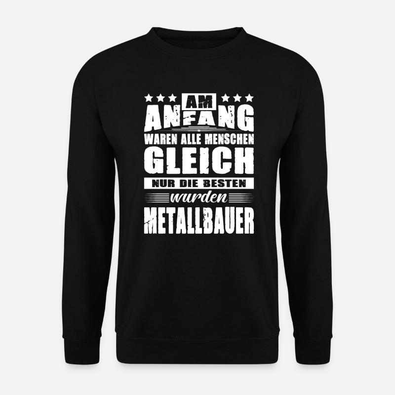 Am Anfang Waren Alle Menschen Gleich Metallbauer - Unisex Pullover - Schwarz