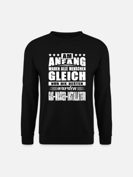 Anfang Waren Alle Gleich Gas-Wasser-Installateur - Unisex Pullover - Schwarz
