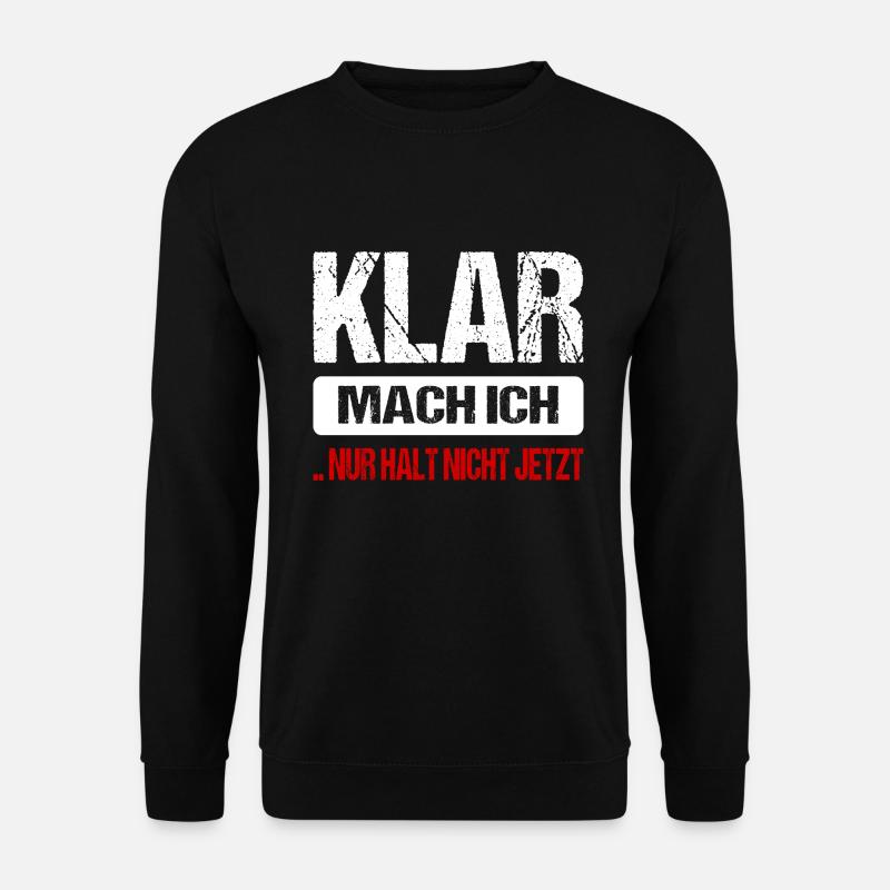 Klar Mach Ich Nur Halt Nicht Jetzt Lustig Sprüche - Unisex Pullover - Schwarz