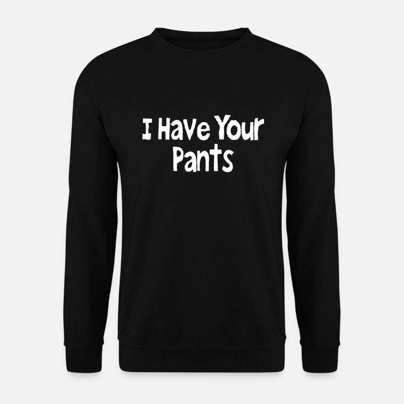 I Have Your Pants - Unisex Sweatshirt - black