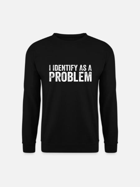 I Identify As A Problem - Unisex Sweatshirt - black
