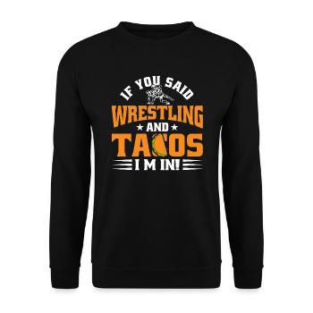 If you said wrestling and tacos, I'm - Unisex Sweatshirt - black - Front - Alina (178cm) & Michal (187cm)