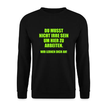 Du musst nicht irre sein um hier zu Arbeiten. - Unisex Pullover - Schwarz - Vorne - Alina (178cm) & Michal (187cm)