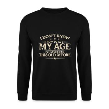 Ich weiß nicht, wie ich mich in meinem Alter verhalten soll, ich war noch nie so - Unisex Pullover - Schwarz - Vorne - Alina (178cm) & Michal (187cm)