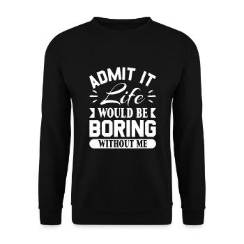 Admit it life would be boring without me - Unisex Sweatshirt - black - Front - Alina (178cm) & Michal (187cm)