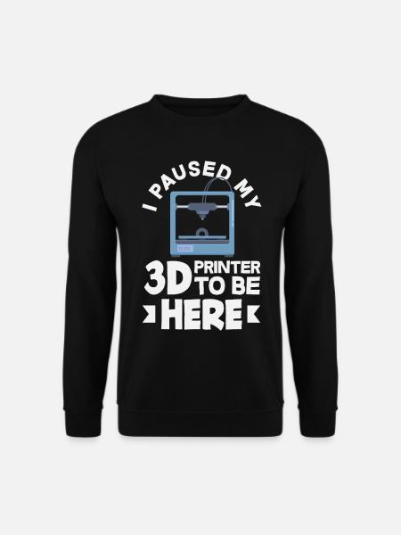 I paused my 3D printer funny - Unisex Sweatshirt - black