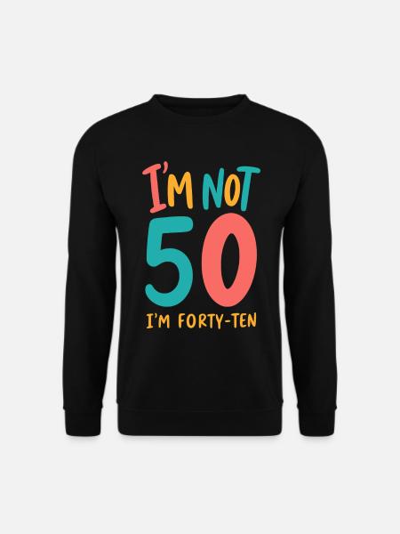 50. Geburtstag - I'm not 50 I'm Forty Ten - Unisex Pullover - Schwarz