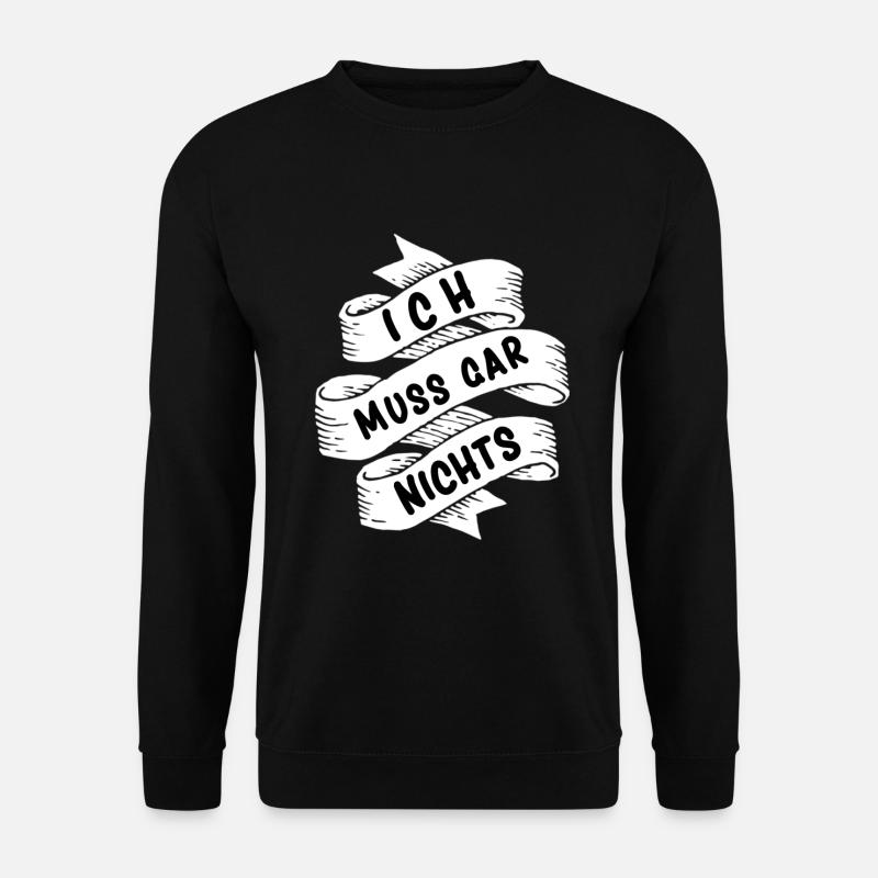 Ich muss gar nichts - Unisex Pullover - Schwarz