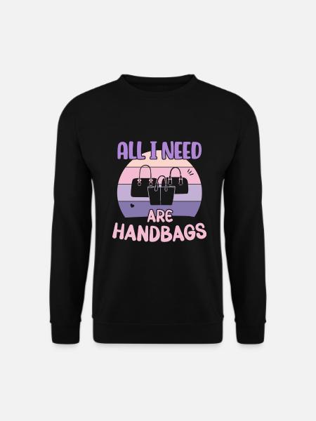 All I need are Handbags / Handbag Shopping - Unisex Sweatshirt - black