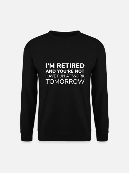 Ich bin im Ruhestand und du bist nicht - Unisex Pullover - Schwarz