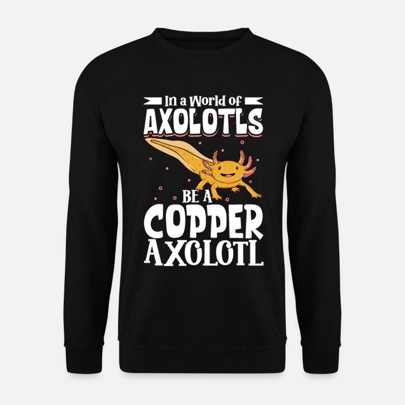 Be a Copper Axolotl - Unisex Sweatshirt - black