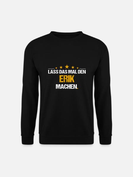 Lass das mal den Erik machen Name - Unisex Pullover - Schwarz