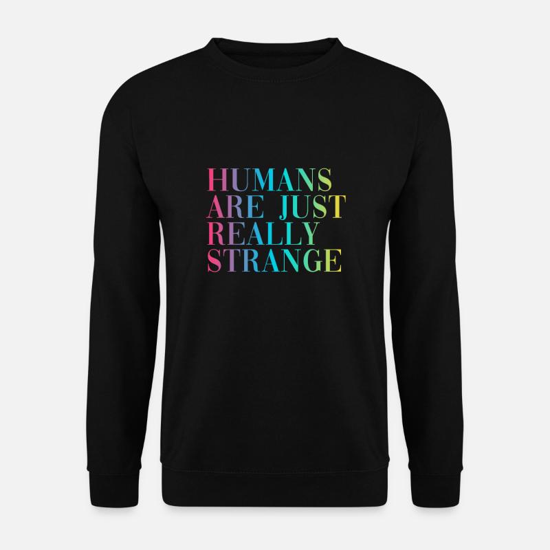 HUMANS ARE JUST REALLY STRANGE - Unisex Sweatshirt - black