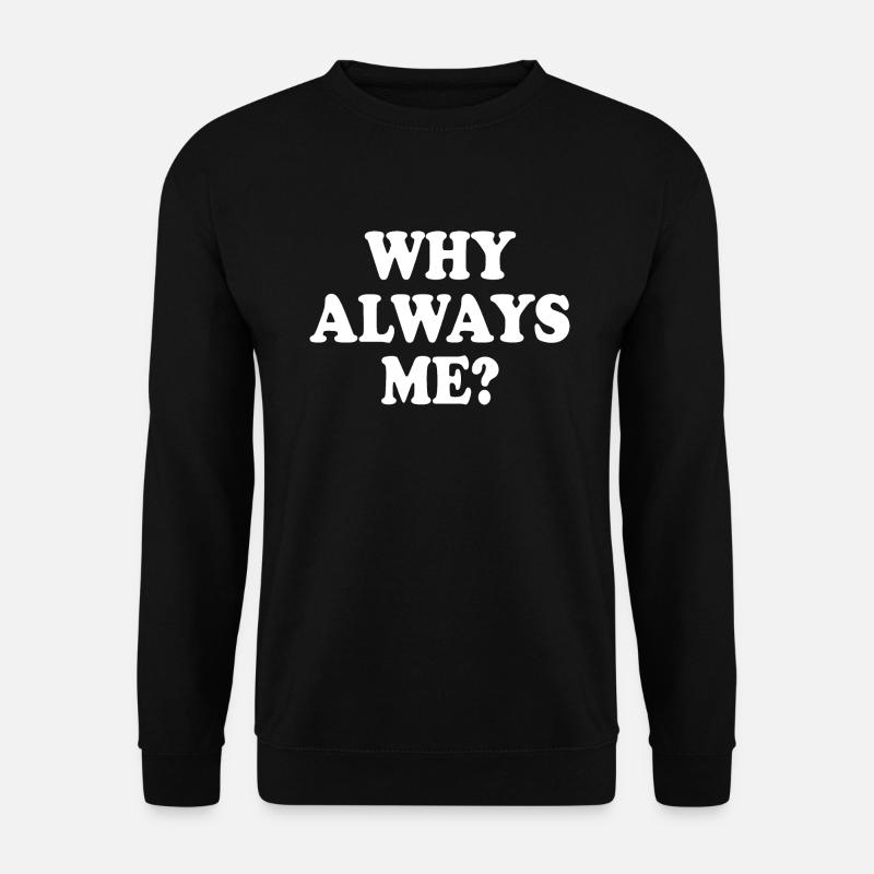 Why always me - Unisex Pullover - Schwarz