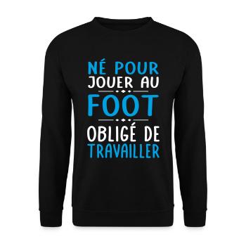 Né pour jouer au foot - Obligé de travailler - Sweat-shirt Unisexe - noir - Devant - Alina (178cm) & Michal (187cm)