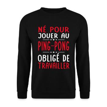 Né pour jouer au ping-pong - Obligé de travailler - Sweat-shirt Unisexe - noir - Devant - Alina (178cm) & Michal (187cm)
