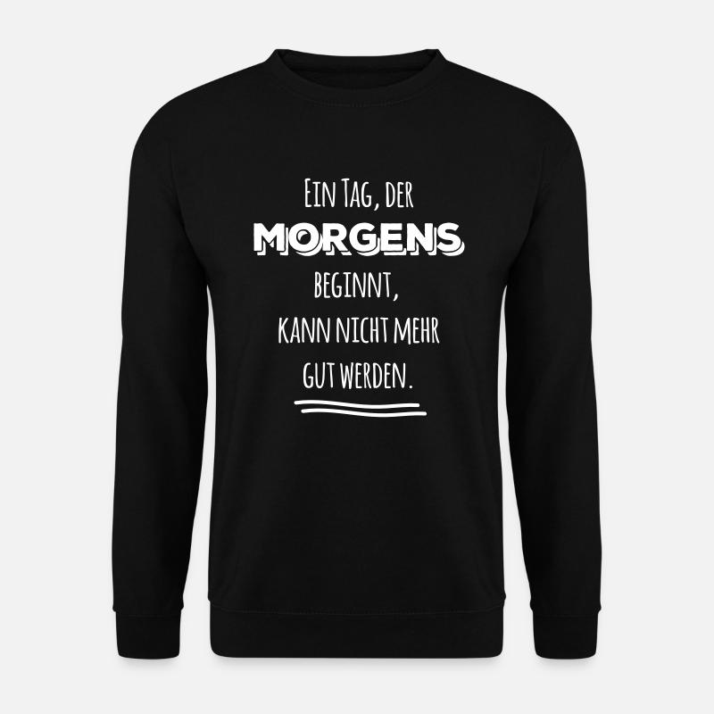 tag der morgens beginnt nicht gut Spruch Sprüche - Unisex Pullover - Schwarz