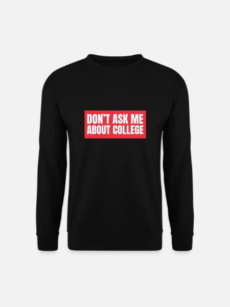 Don't ask me about college - Unisex Sweatshirt - black