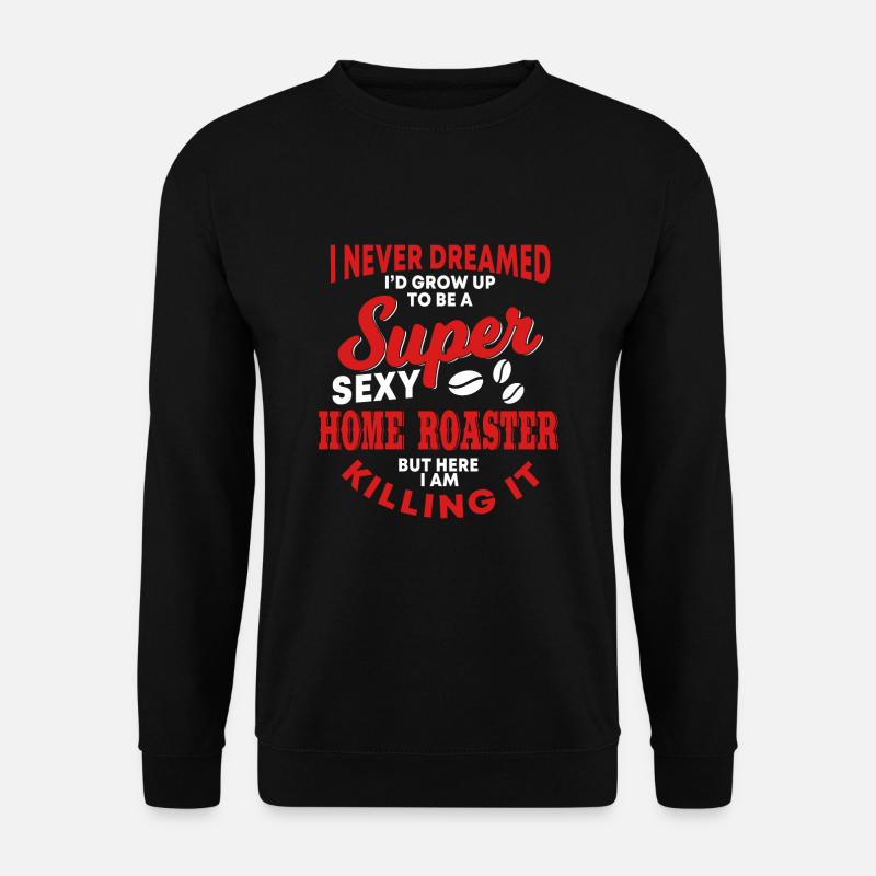 Funny Home Roaster Gift - Unisex Sweatshirt - black