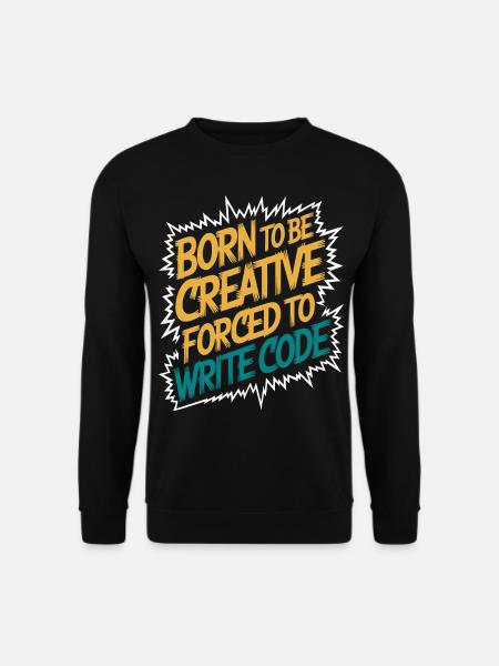 "Geboren, um kreativ zu sein, gezwungen, Code zu schreiben" Lustig - Unisex Pullover - Schwarz