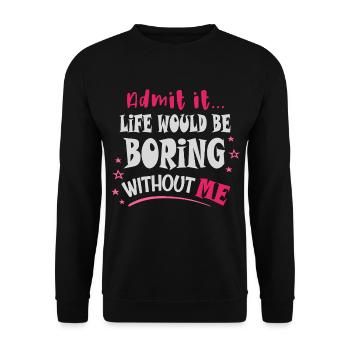 Admit it, life would be boring without me - Unisex Sweatshirt - black - Front - Alina (178cm) & Michal (187cm)